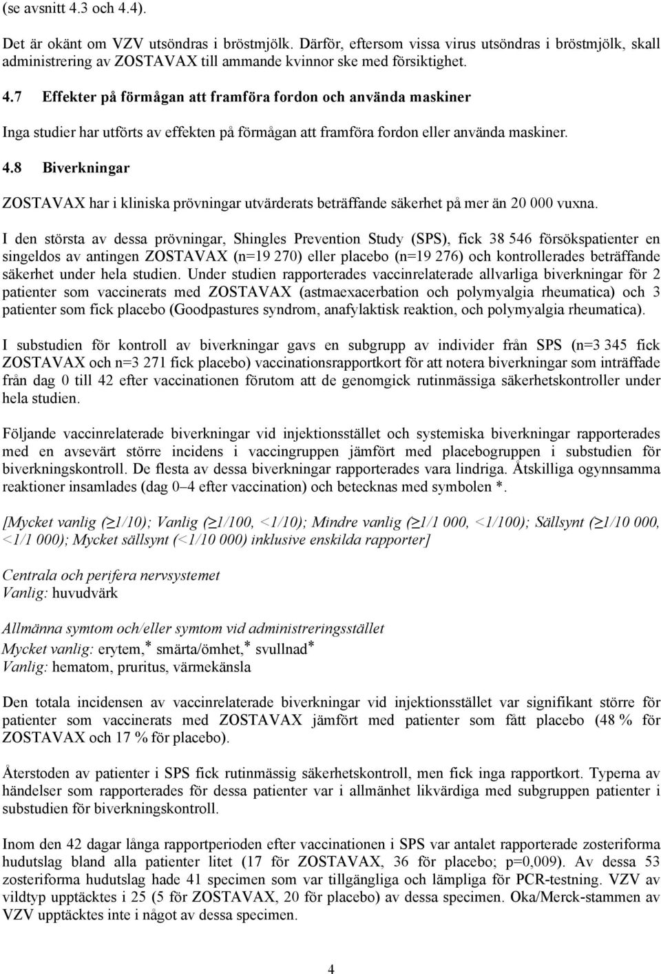 8 Biverkningar ZOSTAVAX har i kliniska prövningar utvärderats beträffande säkerhet på mer än 20 000 vuxna.