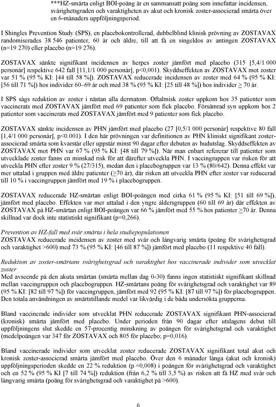 (n=19 270) eller placebo (n=19 276). ZOSTAVAX sänkte signifikant incidensen av herpes zoster jämfört med placebo (315 [5,4/1 000 personår] respektive 642 fall [11,1/1 000 personår], p<0,001).