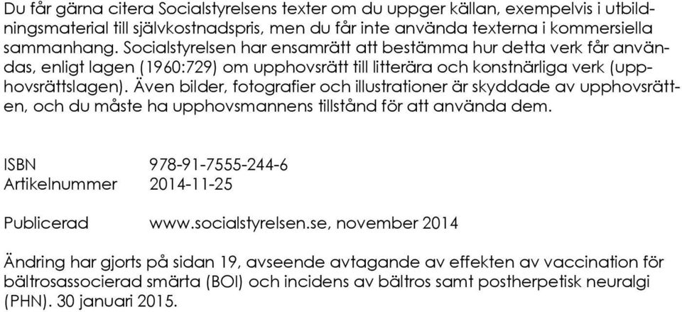 Även bilder, fotografier och illustrationer är skyddade av upphovsrätten, och du måste ha upphovsmannens tillstånd för att använda dem.