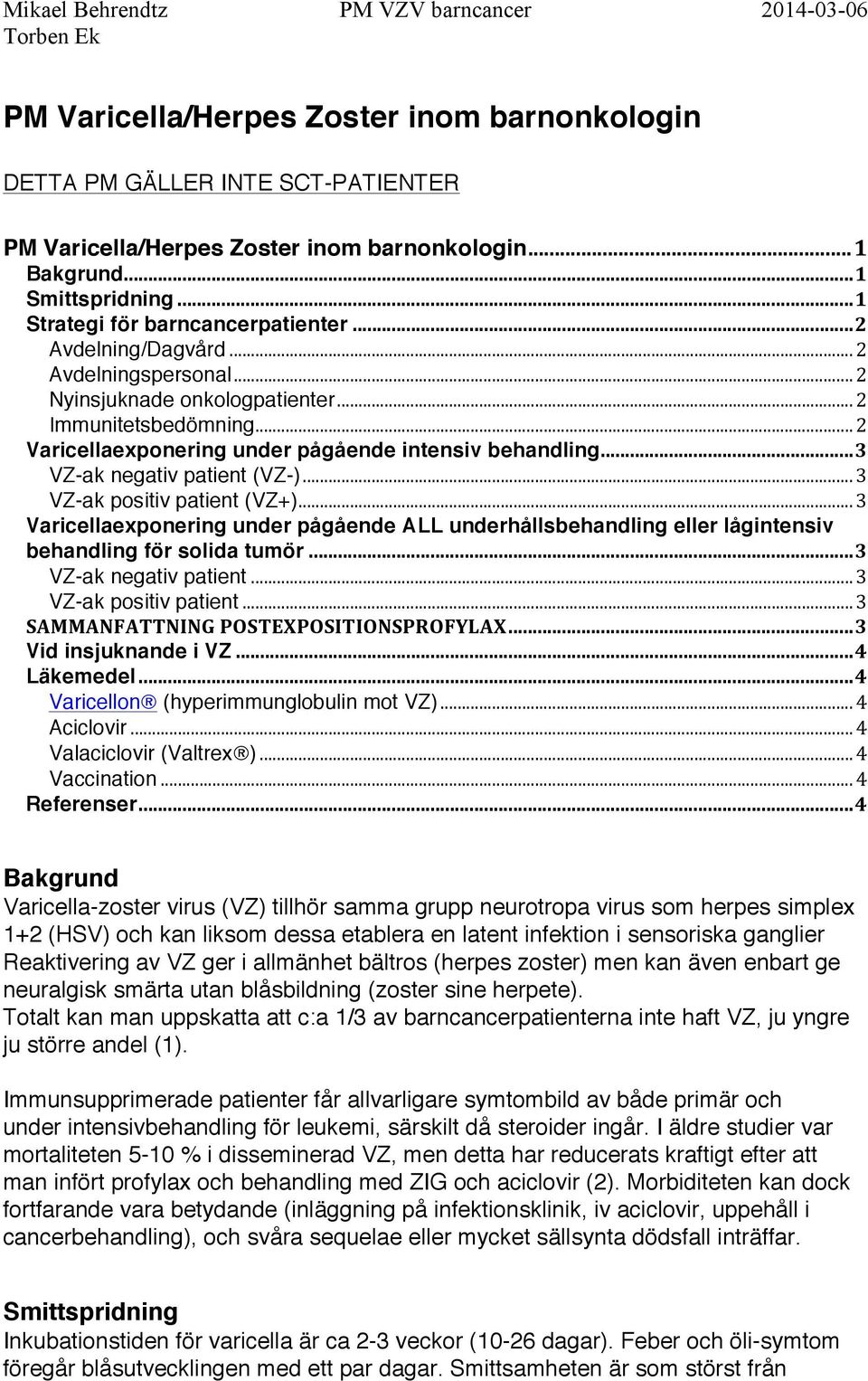 .. 3 VZ-ak positiv patient (VZ+)... 3 Varicellaexponering under pågående ALL underhållsbehandling eller lågintensiv behandling för solida tumör... 3 VZ-ak negativ patient... 3 VZ-ak positiv patient... 3 SAMMANFATTNING POSTEXPOSITIONSPROFYLAX.