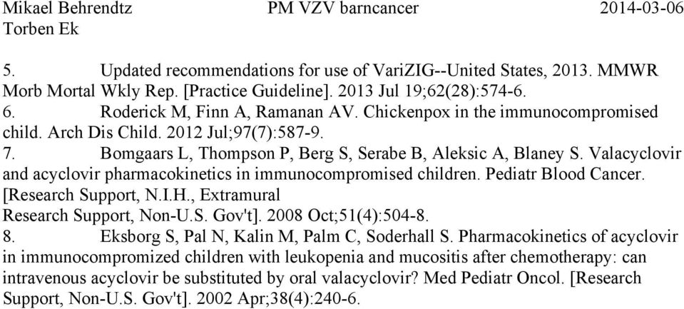Valacyclovir and acyclovir pharmacokinetics in immunocompromised children. Pediatr Blood Cancer. [Research Support, N.I.H., Extramural Research Support, Non-U.S. Gov't]. 2008 Oct;51(4):504-8. 8.