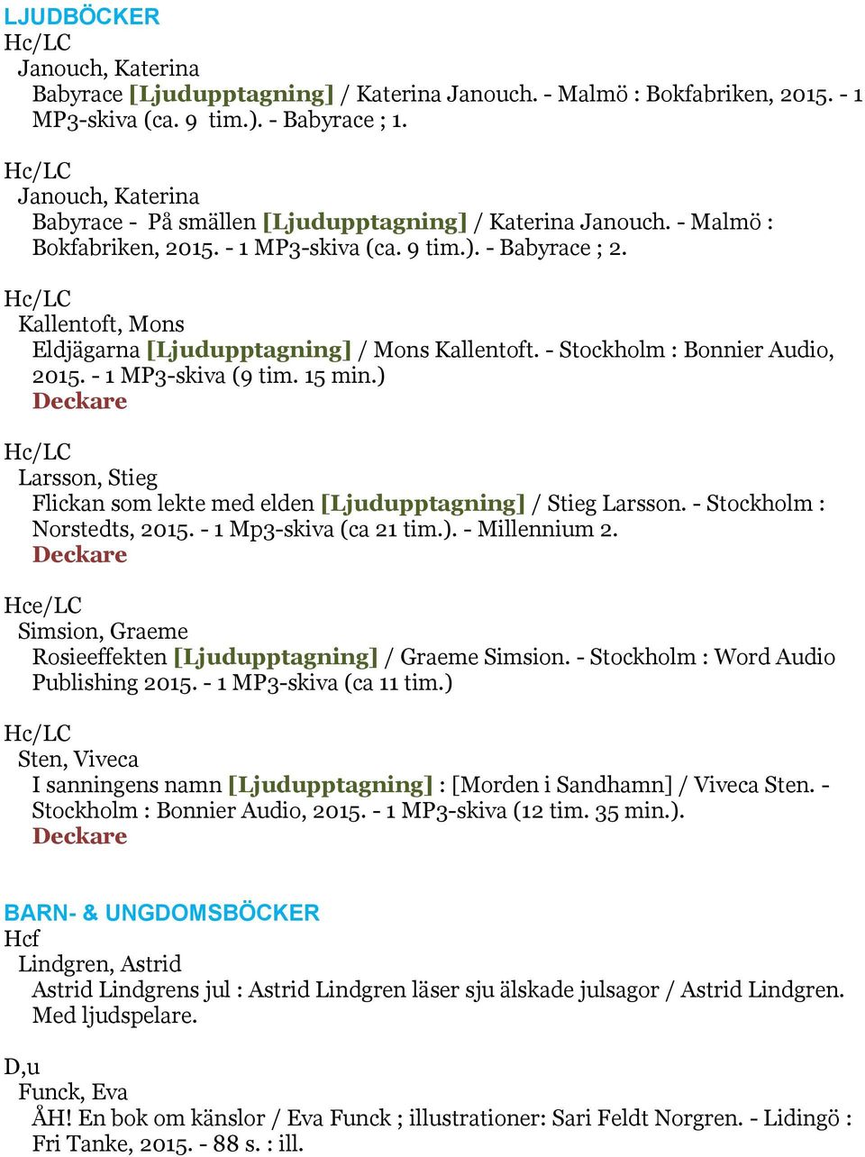 Kallentoft, Mons Eldjägarna [Ljudupptagning] / Mons Kallentoft. - Stockholm : Bonnier Audio, 2015. - 1 MP3-skiva (9 tim. 15 min.