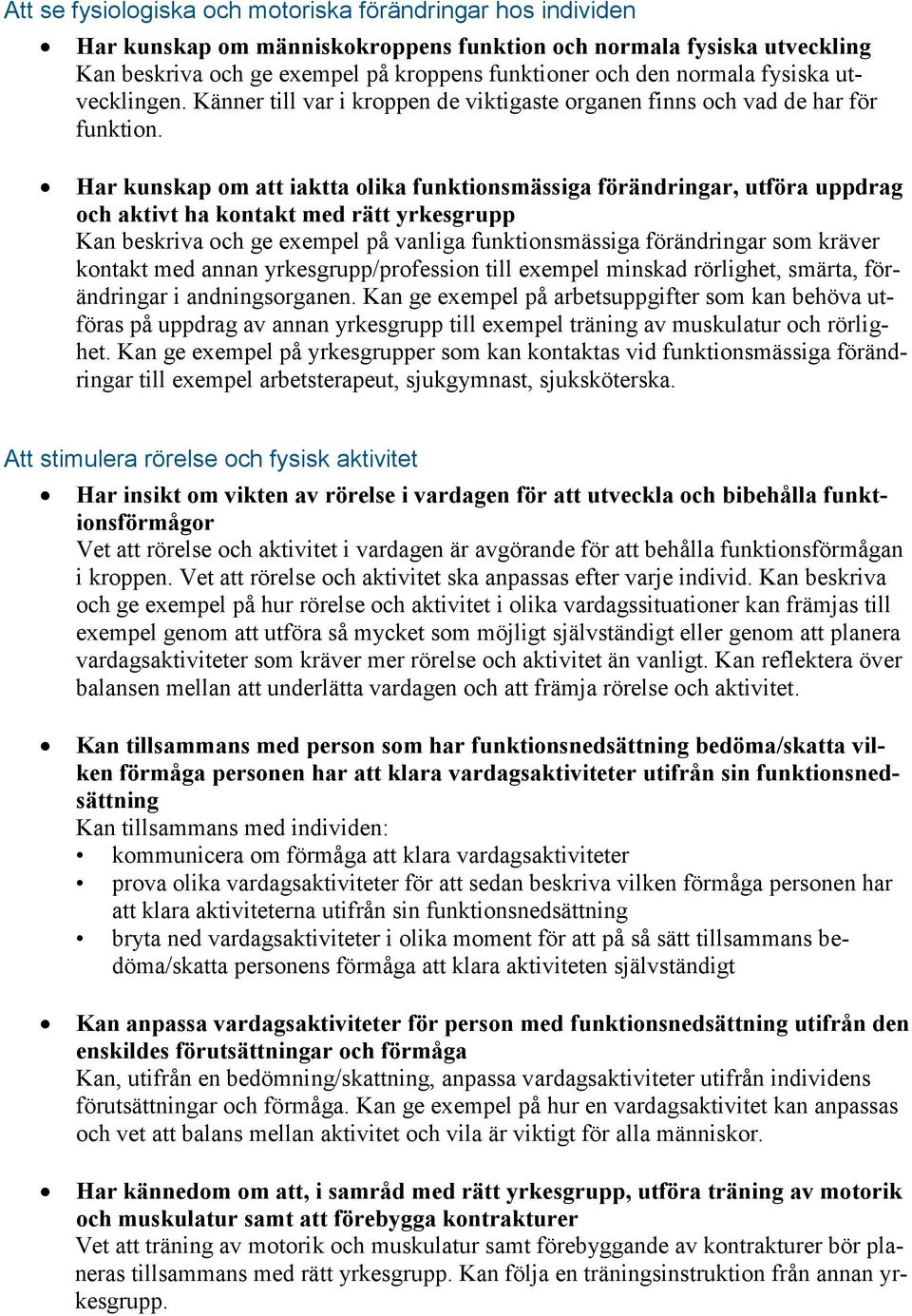 Har kunskap om att iaktta olika funktionsmässiga förändringar, utföra uppdrag och aktivt ha kontakt med rätt yrkesgrupp Kan beskriva och ge exempel på vanliga funktionsmässiga förändringar som kräver