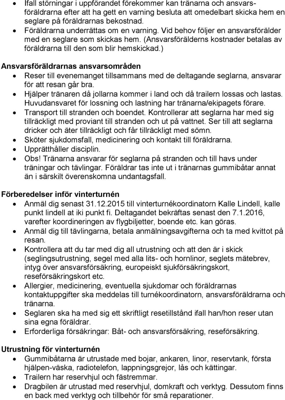 ) Ansvarsföräldrarnas ansvarsområden Reser till evenemanget tillsammans med de deltagande seglarna, ansvarar för att resan går bra.