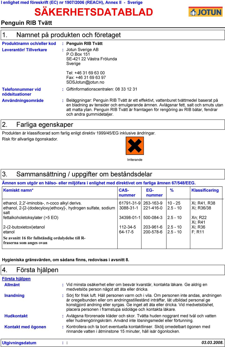 Farliga egenskaper Penguin RIB Tvätt Jotun Sverige AB P.O.Box 151 SE-421 22 Västra Frölunda Sverige Tel +46 31 69 63 00 Fax +46 31 69 63 97 SDSJotun@jotun.