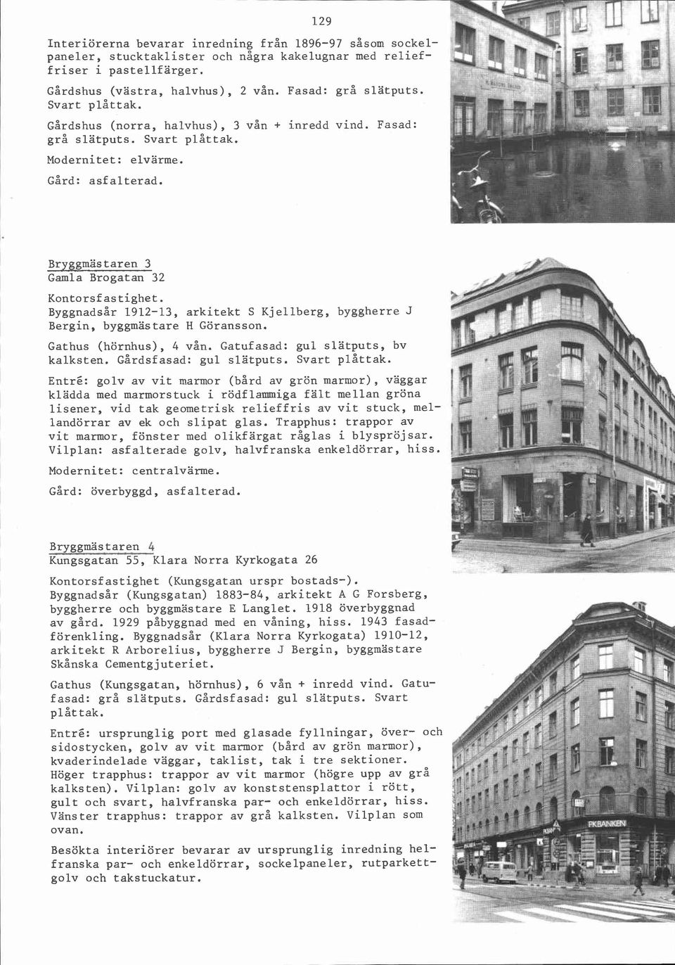 Bryggmästaren 3 Gamla Brogatan 32 Kontorsfastighet. Byggnadsår 1912-13, arkitekt S Kjellberg, byggherre J Bergin, byggmästare H Göransson. Gathus (hörnhus), 4 vån.