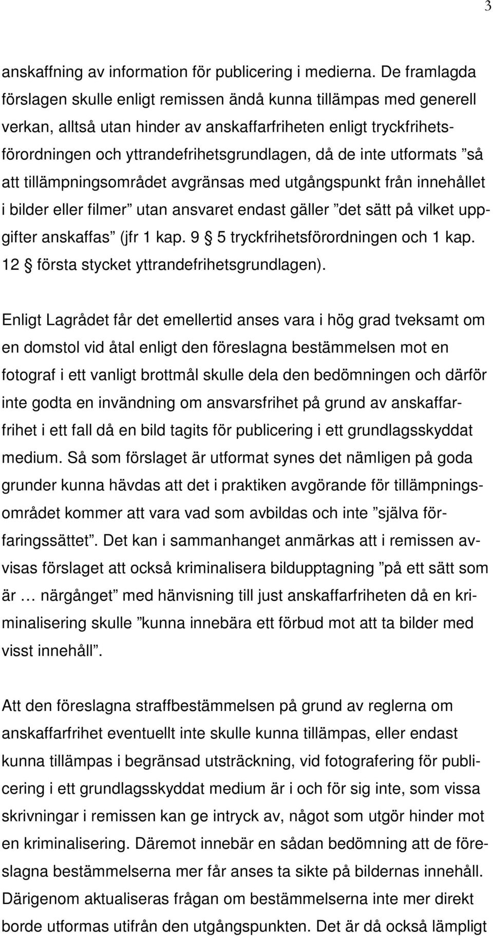 inte utformats så att tillämpningsområdet avgränsas med utgångspunkt från innehållet i bilder eller filmer utan ansvaret endast gäller det sätt på vilket uppgifter anskaffas (jfr 1 kap.