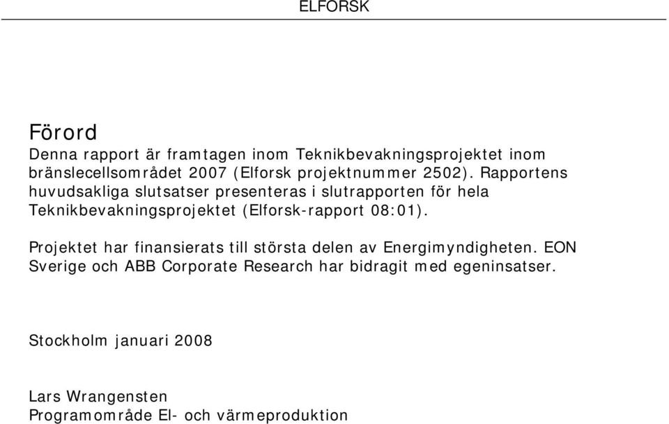 Rapportens huvudsakliga slutsatser presenteras i slutrapporten för hela Teknikbevakningsprojektet (Elforsk-rapport