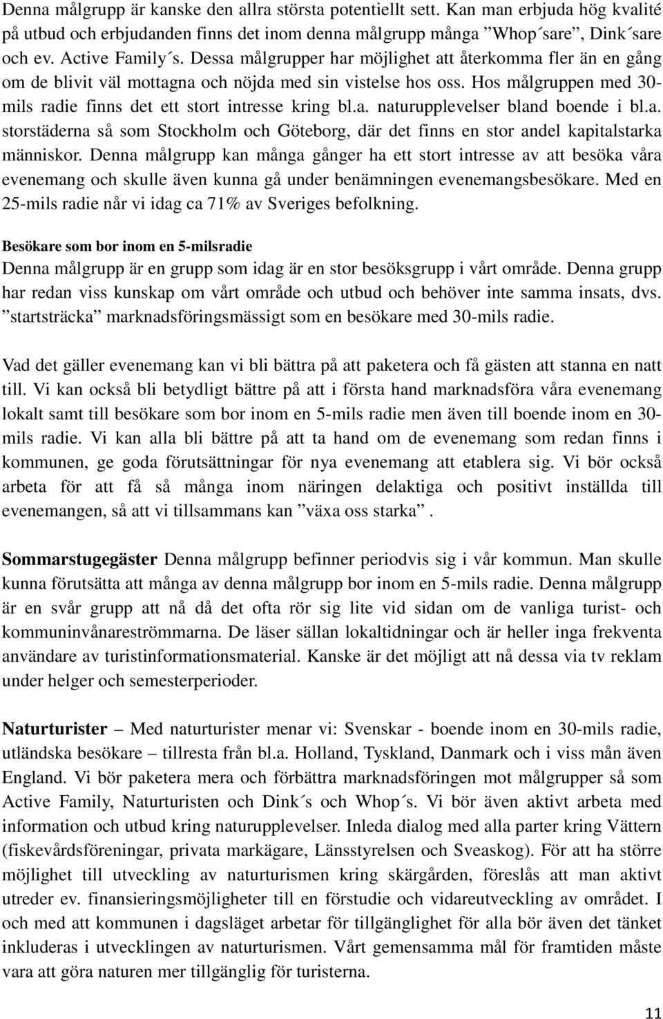 a. storstäderna så som Stockholm och Göteborg, där det finns en stor andel kapitalstarka människor.