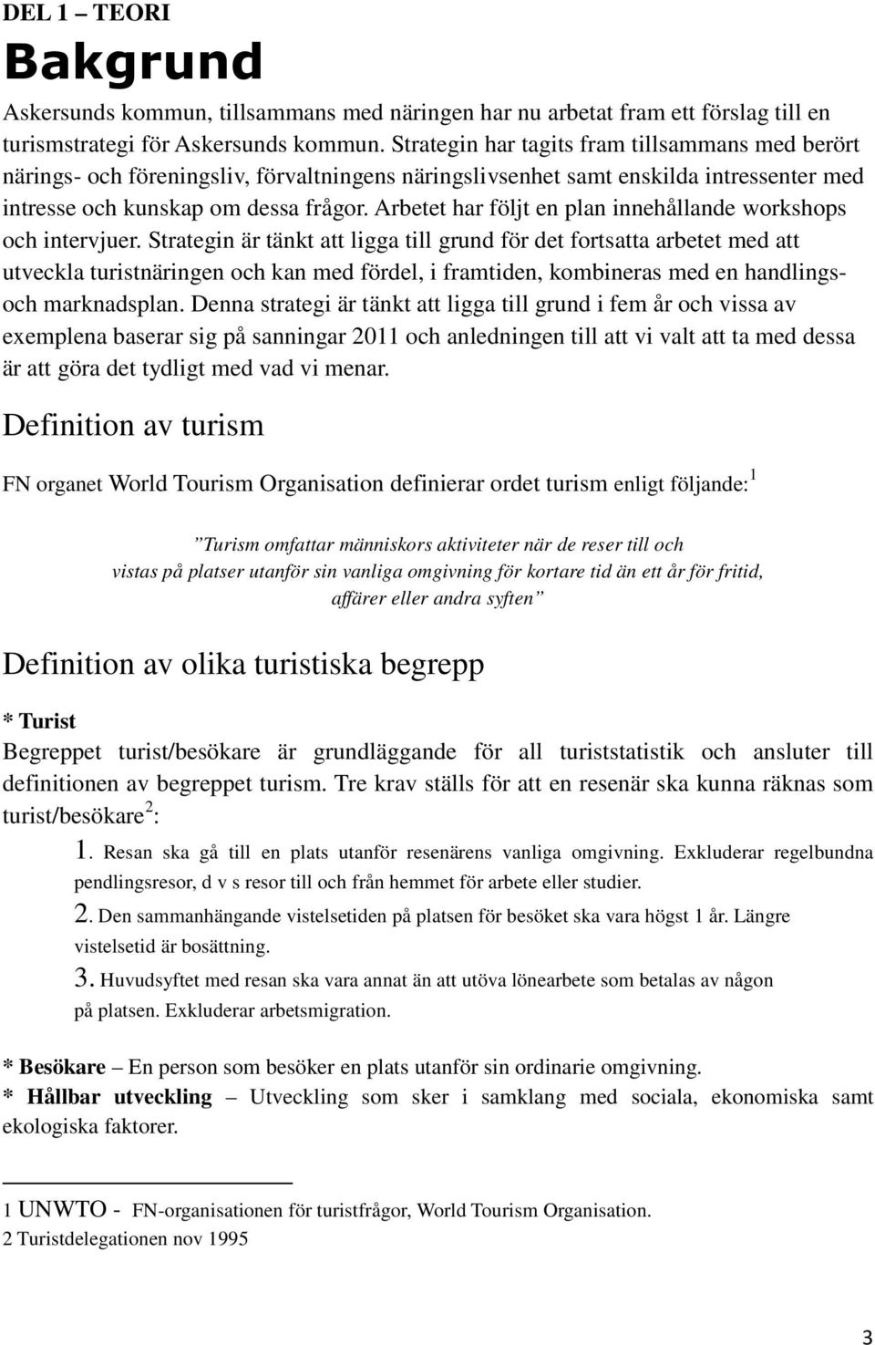 Arbetet har följt en plan innehållande workshops och intervjuer.