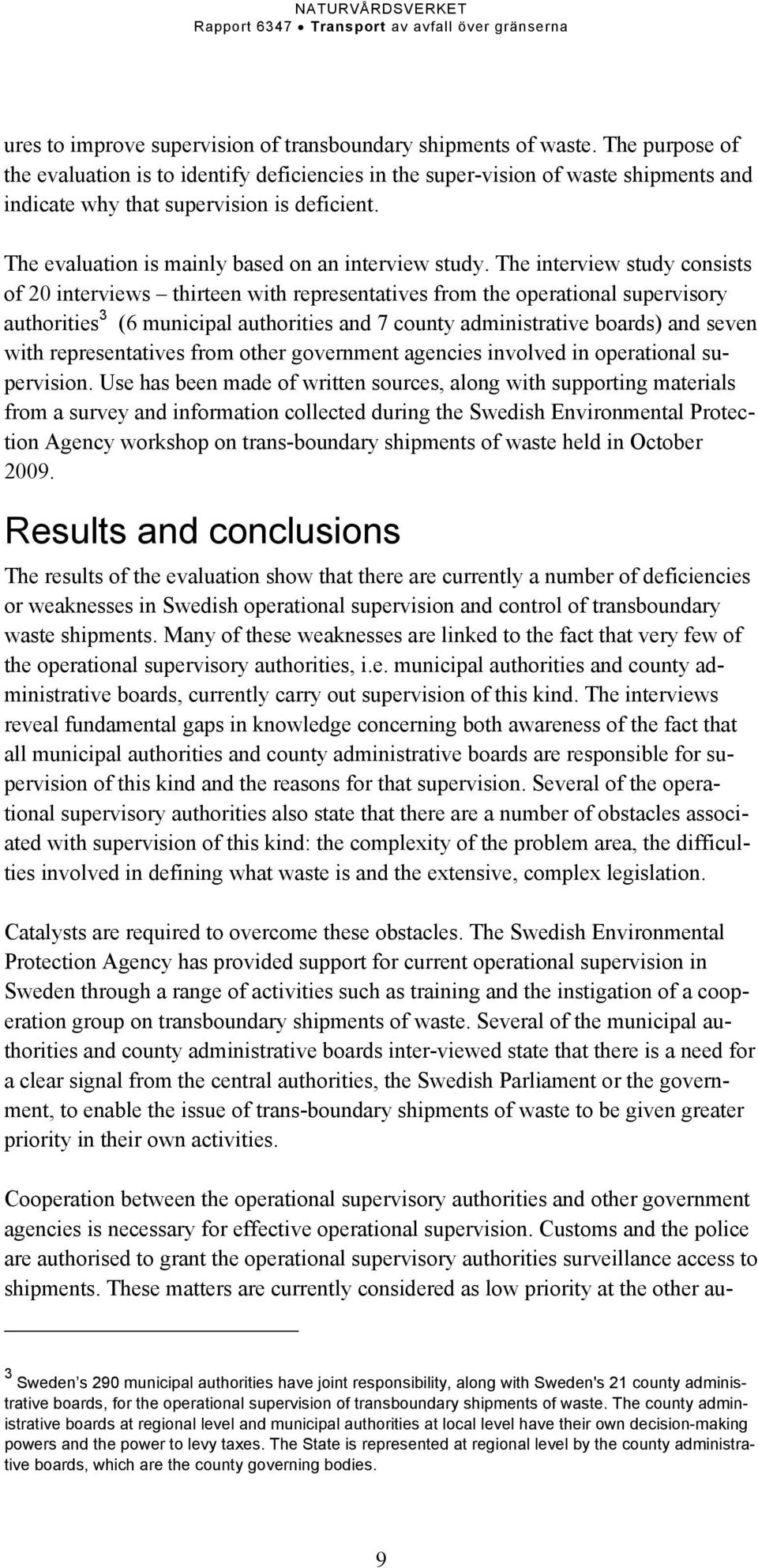 The interview study consists of 20 interviews thirteen with representatives from the operational supervisory authorities 3 (6 municipal authorities and 7 county administrative boards) and seven with