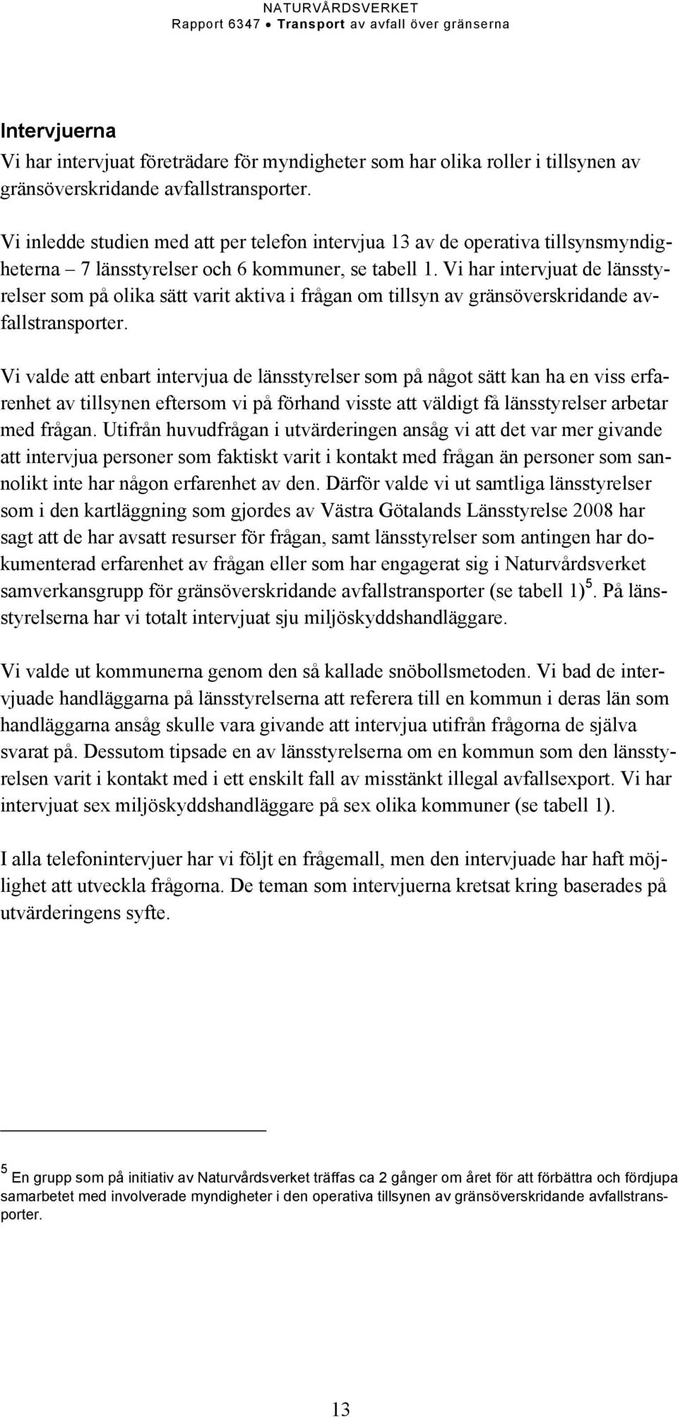 Vi har intervjuat de länsstyrelser som på olika sätt varit aktiva i frågan om tillsyn av gränsöverskridande avfallstransporter.