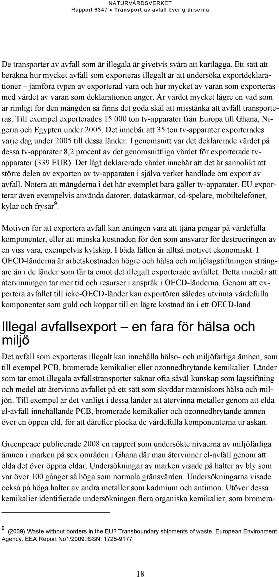 deklarationen anger. Är värdet mycket lägre en vad som är rimligt för den mängden så finns det goda skäl att misstänka att avfall transporteras.