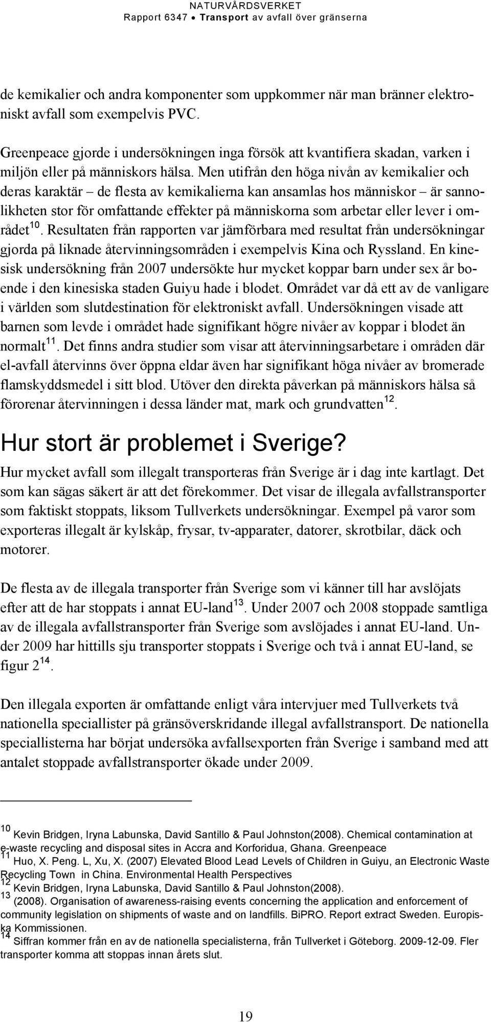 Men utifrån den höga nivån av kemikalier och deras karaktär de flesta av kemikalierna kan ansamlas hos människor är sannolikheten stor för omfattande effekter på människorna som arbetar eller lever i