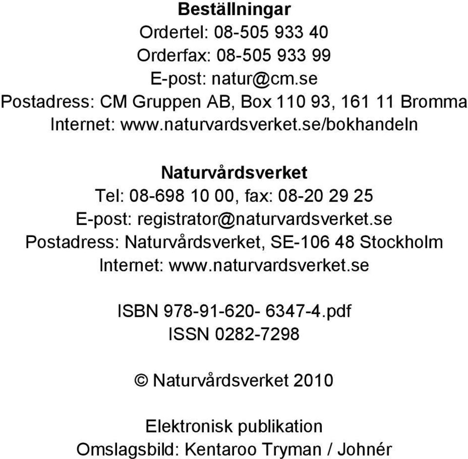 se/bokhandeln Naturvårdsverket Tel: 08-698 10 00, fax: 08-20 29 25 E-post: registrator@naturvardsverket.
