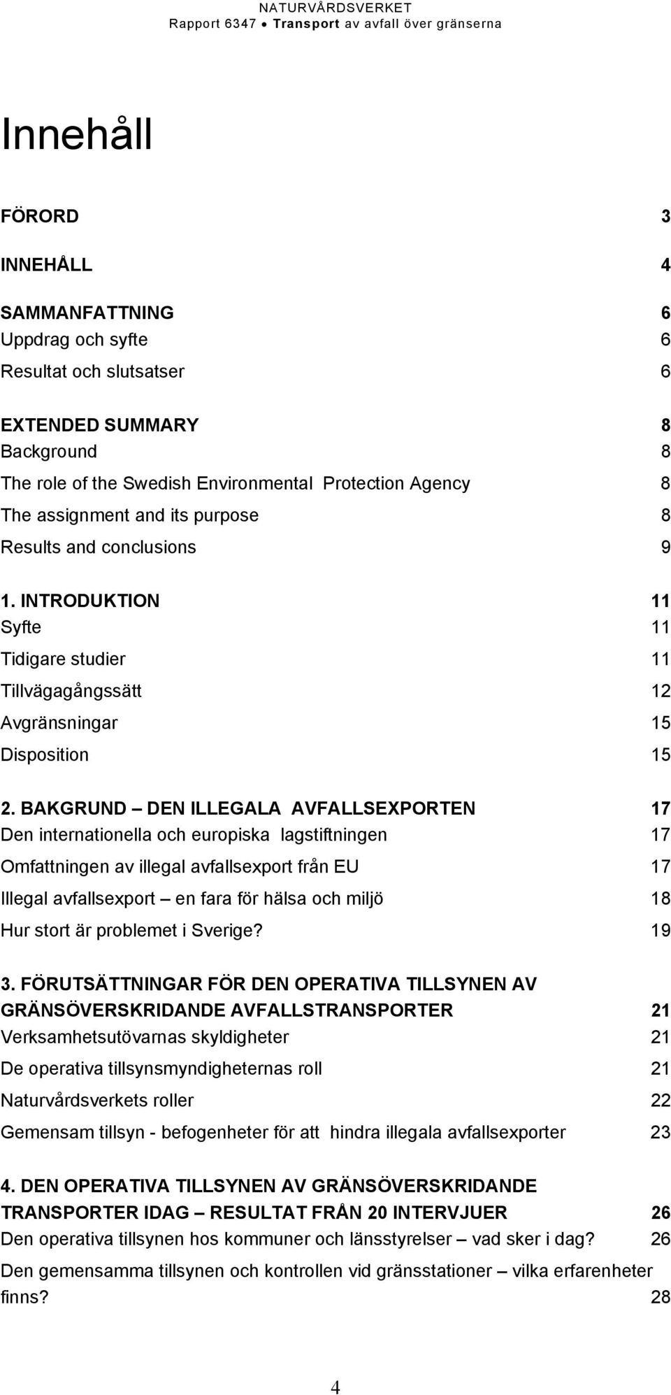 BAKGRUND DEN ILLEGALA AVFALLSEXPORTEN 17 Den internationella och europiska lagstiftningen 17 Omfattningen av illegal avfallsexport från EU 17 Illegal avfallsexport en fara för hälsa och miljö 18 Hur
