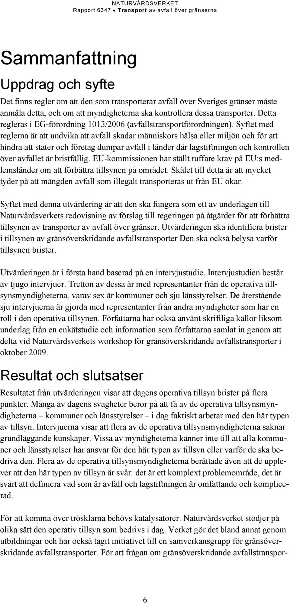 Syftet med reglerna är att undvika att avfall skadar människors hälsa eller miljön och för att hindra att stater och företag dumpar avfall i länder där lagstiftningen och kontrollen över avfallet är