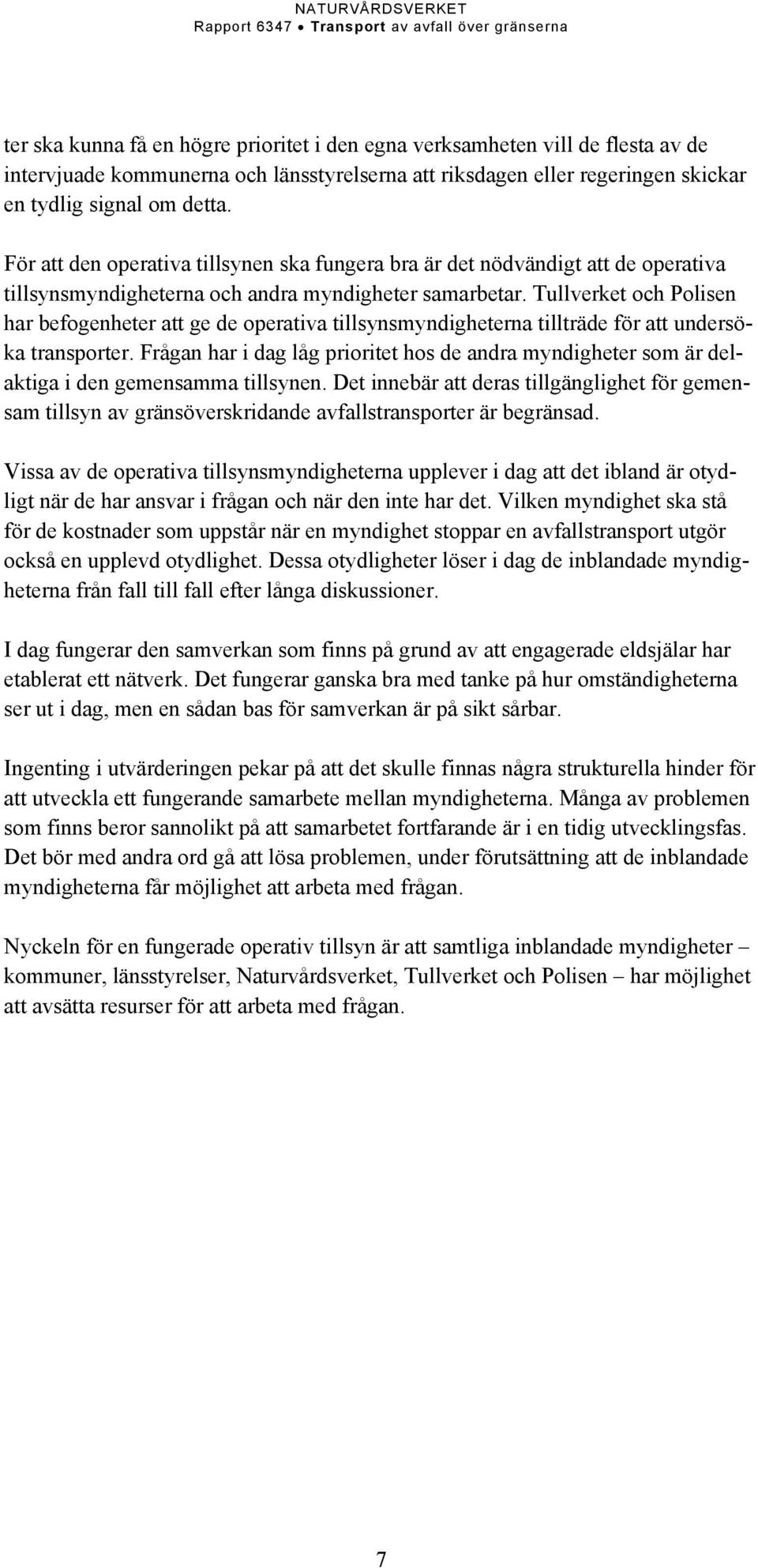 Tullverket och Polisen har befogenheter att ge de operativa tillsynsmyndigheterna tillträde för att undersöka transporter.