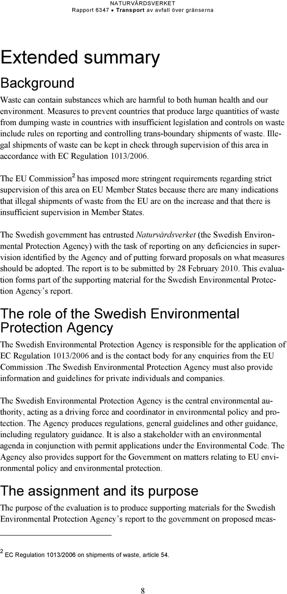 trans-boundary shipments of waste. Illegal shipments of waste can be kept in check through supervision of this area in accordance with EC Regulation 1013/2006.