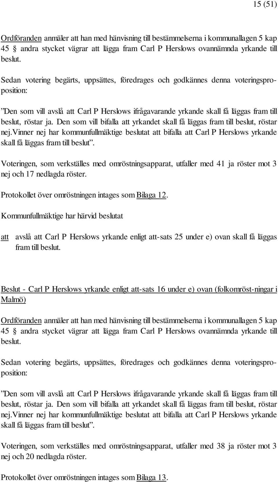 vinner nej har kommunfullmäktige beslutat att bifalla att Carl P Herslows yrkande skall få läggas fram till beslut.