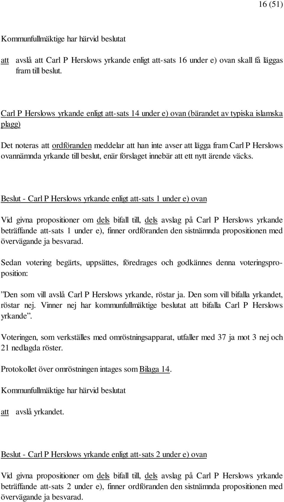 till beslut, enär förslaget innebär att ett nytt ärende väcks.