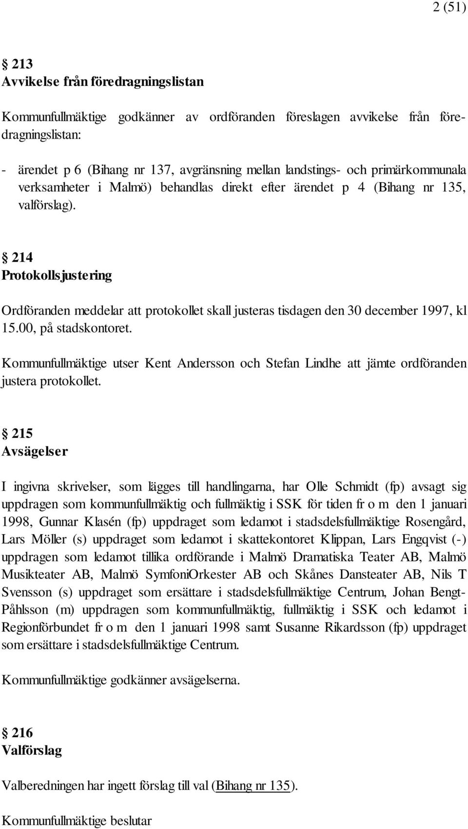 214 Protokollsjustering Ordföranden meddelar att protokollet skall justeras tisdagen den 30 december 1997, kl 15.00, på stadskontoret.