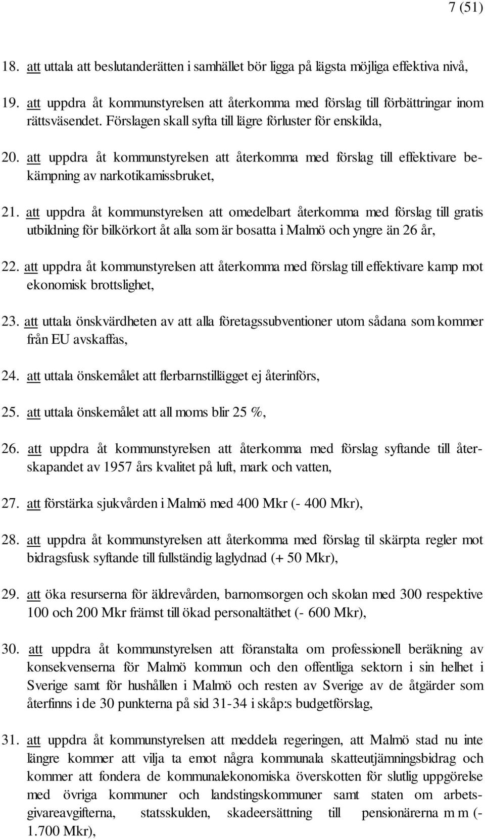att uppdra åt kommunstyrelsen att omedelbart återkomma med förslag till gratis utbildning för bilkörkort åt alla som är bosatta i Malmö och yngre än 26 år, 22.