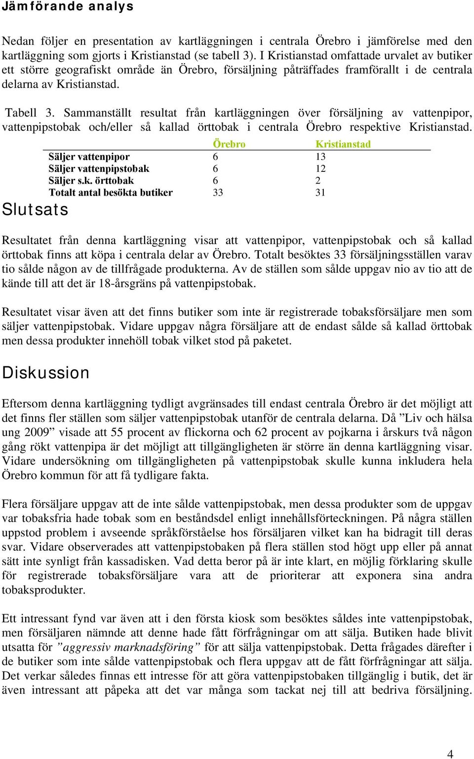 Sammanställt resultat från kartläggningen över försäljning av vattenpipor, vattenpipstobak och/eller så kallad örttobak i centrala Örebro respektive Kristianstad.