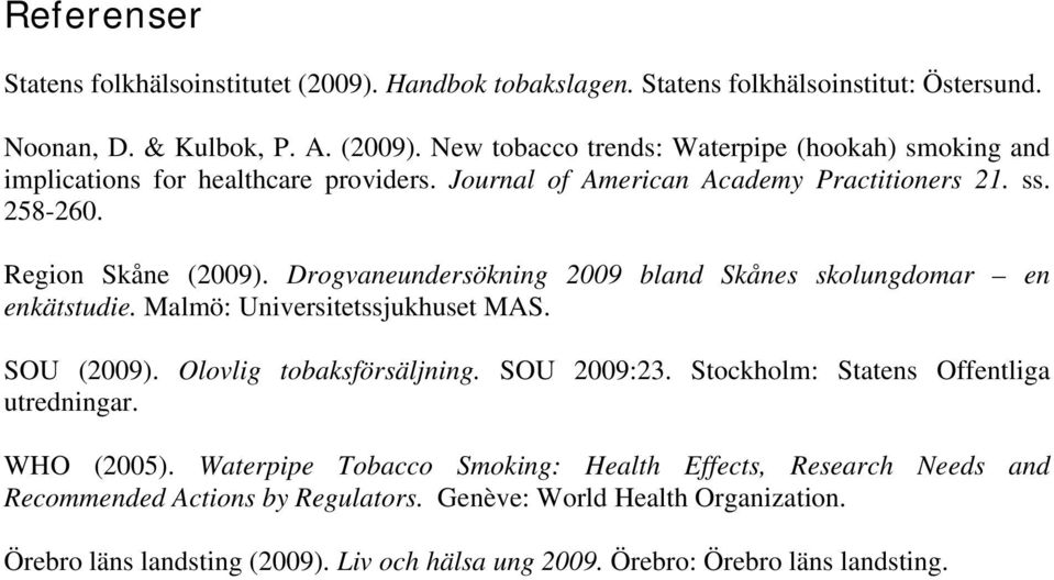 SOU (2009). Olovlig tobaksförsäljning. SOU 2009:23. Stockholm: Statens Offentliga utredningar. WHO (2005).