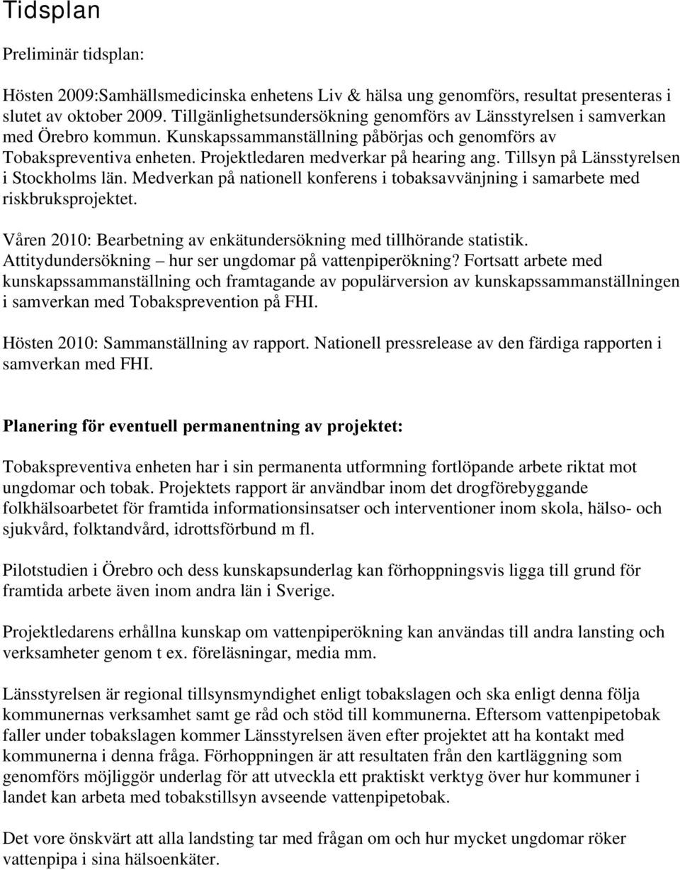 Projektledaren medverkar på hearing ang. Tillsyn på Länsstyrelsen i Stockholms län. Medverkan på nationell konferens i tobaksavvänjning i samarbete med riskbruksprojektet.