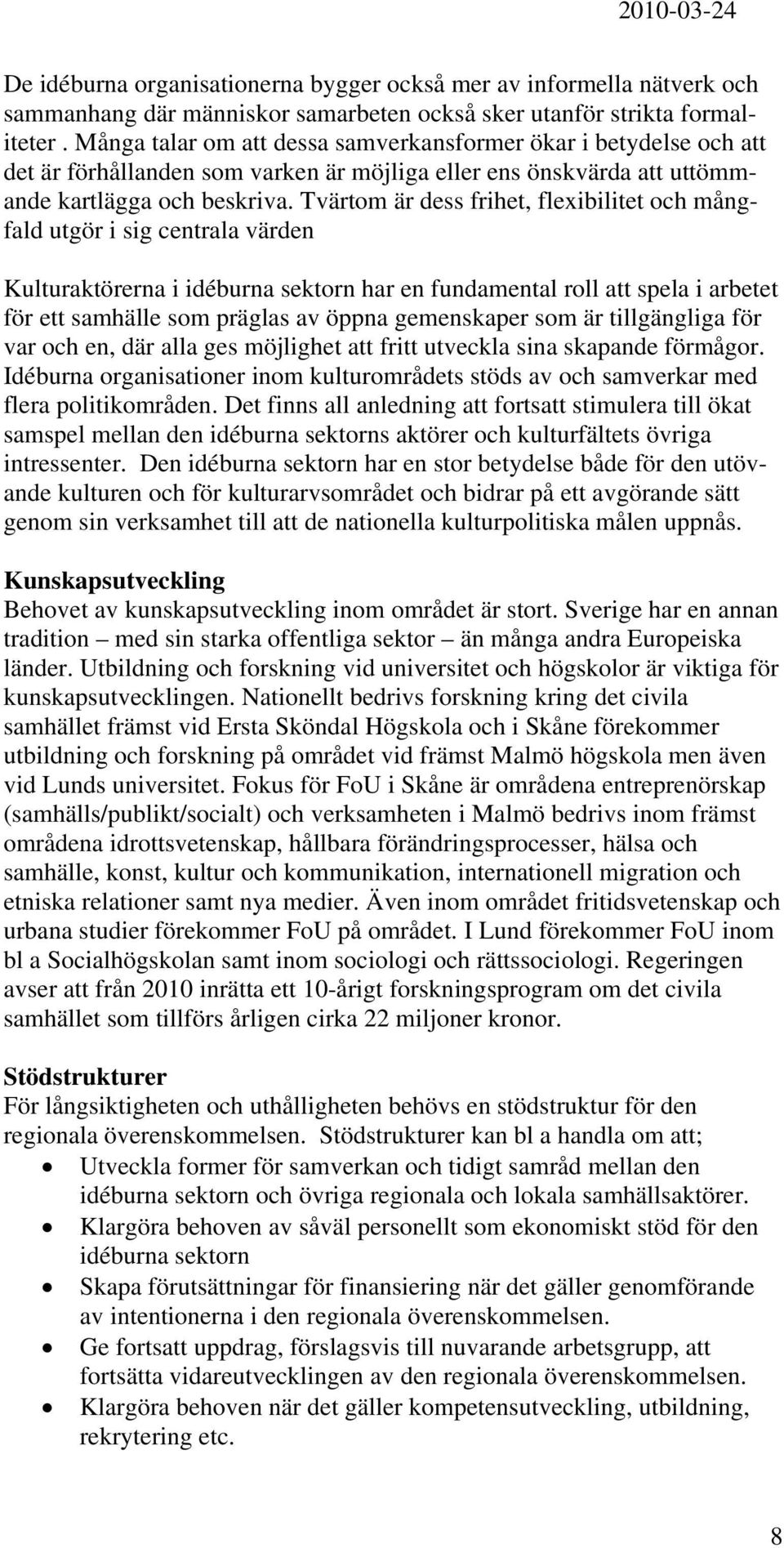 Tvärtom är dess frihet, flexibilitet och mångfald utgör i sig centrala värden Kulturaktörerna i idéburna sektorn har en fundamental roll att spela i arbetet för ett samhälle som präglas av öppna