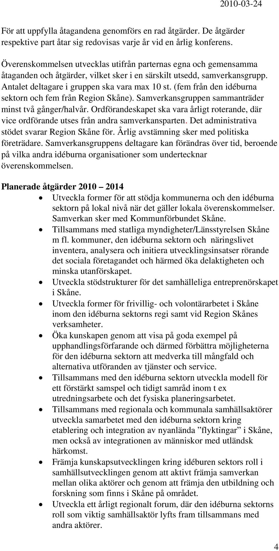 (fem från den idéburna sektorn och fem från Region Skåne). Samverkansgruppen sammanträder minst två gånger/halvår.