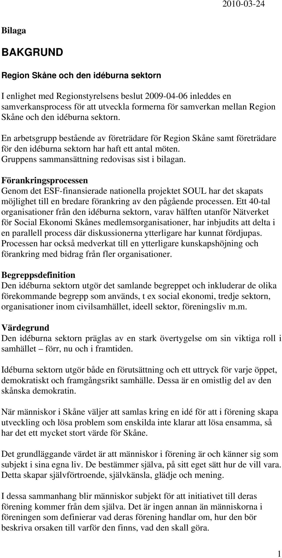 Förankringsprocessen Genom det ESF-finansierade nationella projektet SOUL har det skapats möjlighet till en bredare förankring av den pågående processen.