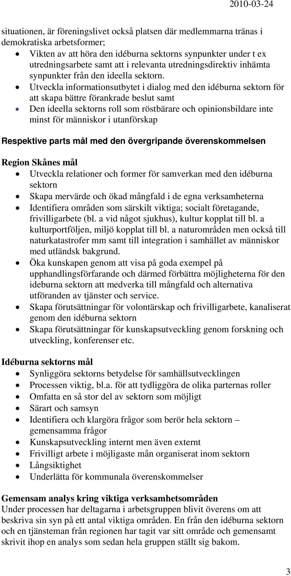Utveckla informationsutbytet i dialog med den idéburna sektorn för att skapa bättre förankrade beslut samt Den ideella sektorns roll som röstbärare och opinionsbildare inte minst för människor i