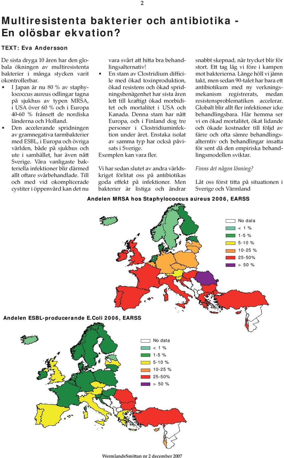 Den accelerande spridningen av gramnegativa tarmbakterier med ESBL, i Europa och övriga världen, både på sjukhus och ute i samhället, har även nå Sverige.