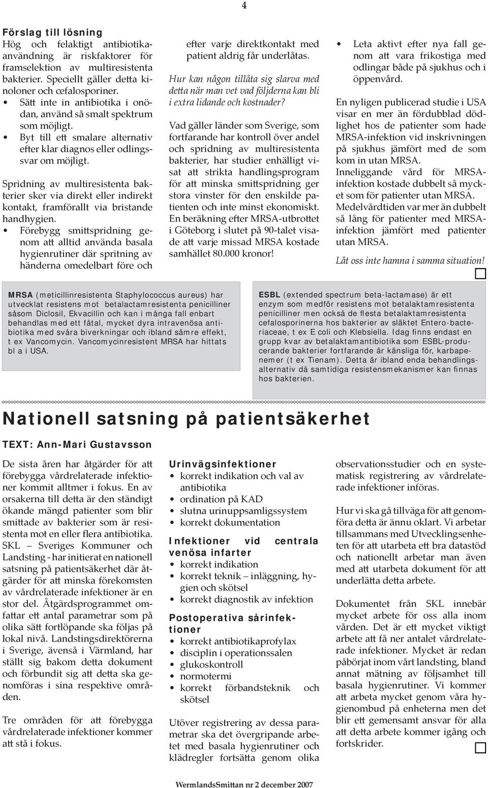 Spridning av multiresistenta bakterier sker via direkt eller indirekt kontakt, framförallt via bristande handhygien.