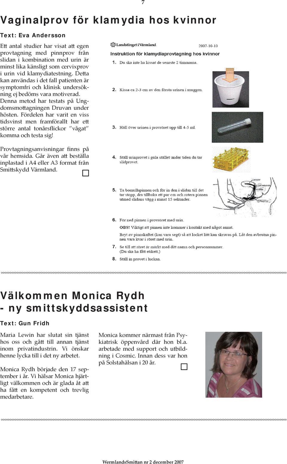 Fördelen har varit en viss tidsvinst men framförallt har e större antal tonårsflickor vågat komma och testa sig! Provtagningsanvisningar finns på vår hemsida.