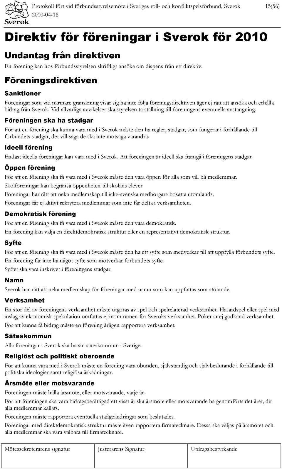 Föreningsdirektiven Sanktioner Föreningar som vid närmare granskning visar sig ha inte följa föreningsdirektiven äger ej rätt att ansöka och erhålla bidrag från Sverok.