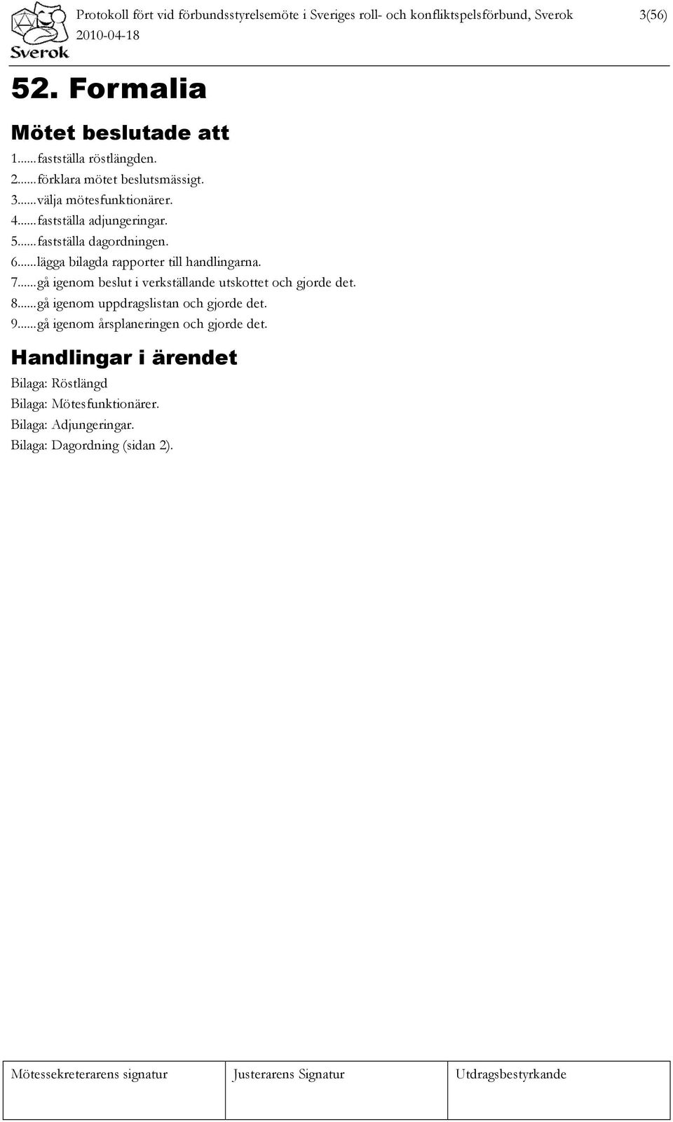 6...lägga bilagda rapporter till handlingarna. 7...gå igenom beslut i verkställande utskottet och gjorde det. 8.