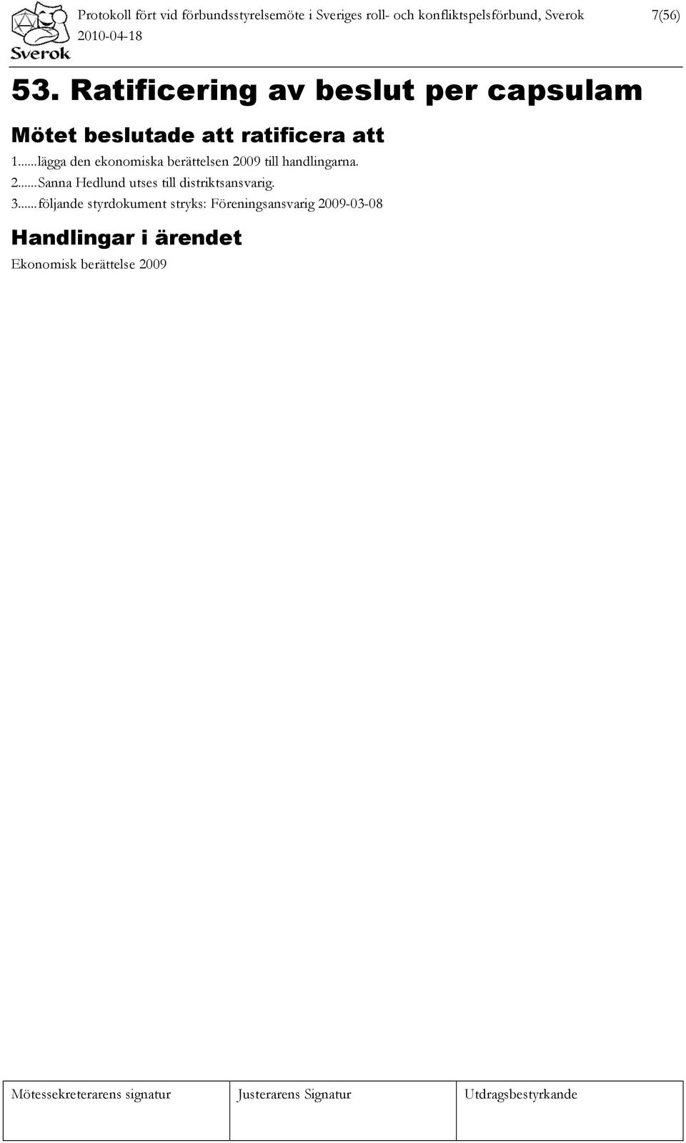..lägga den ekonomiska berättelsen 2009 till handlingarna. 2...Sanna Hedlund utses till distriktsansvarig.
