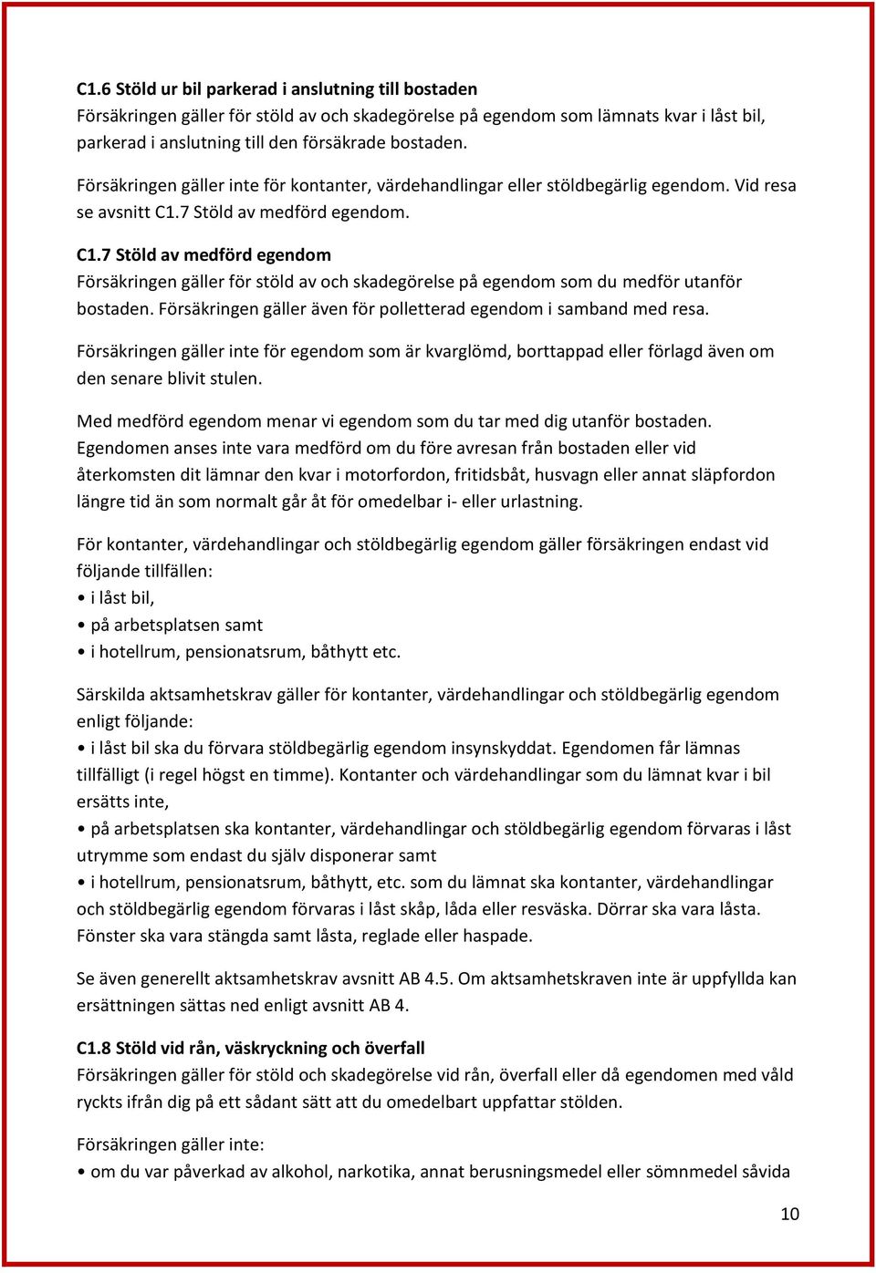 7 Stöld av medförd egendom. C1.7 Stöld av medförd egendom Försäkringen gäller för stöld av och skadegörelse på egendom som du medför utanför bostaden.