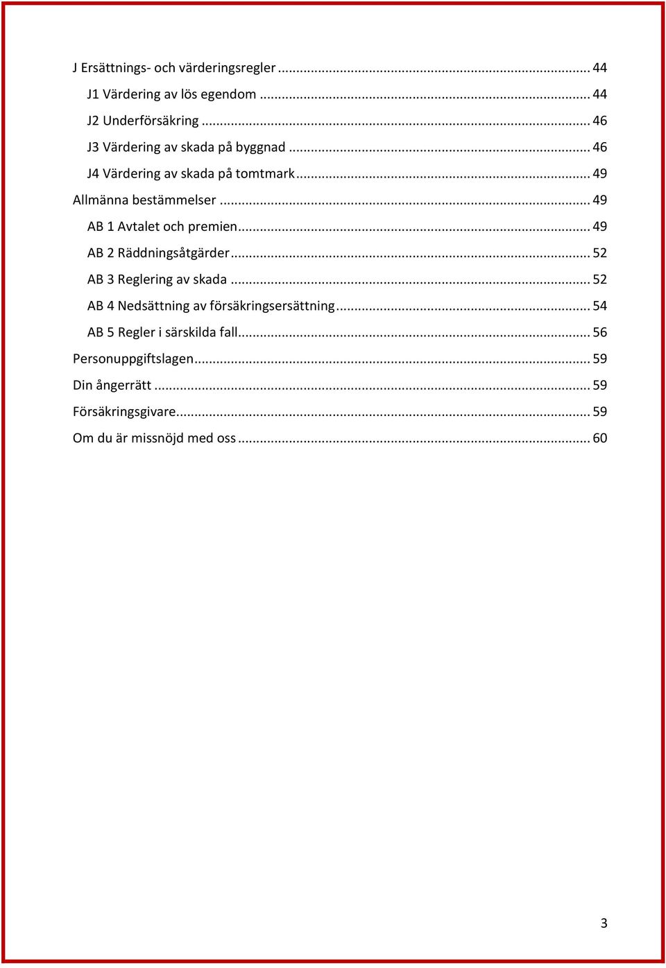 .. 49 AB 1 Avtalet och premien... 49 AB 2 Räddningsåtgärder... 52 AB 3 Reglering av skada.