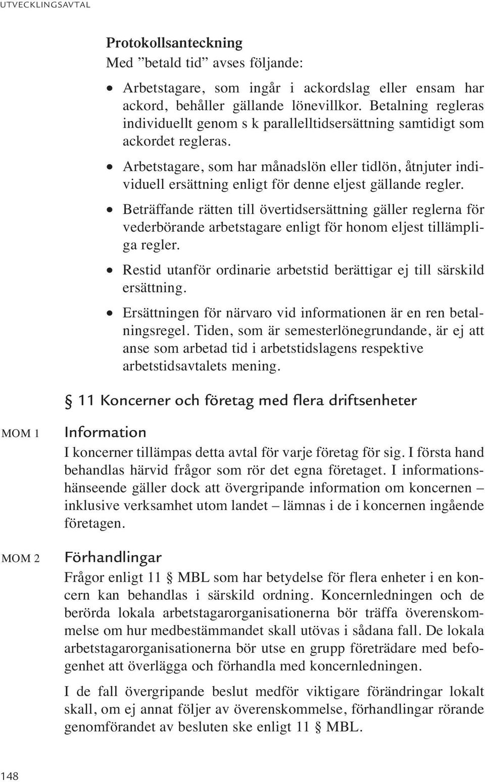 Arbetstagare, som har månadslön eller tidlön, åtnjuter individuell ersättning enligt för denne eljest gällande regler.