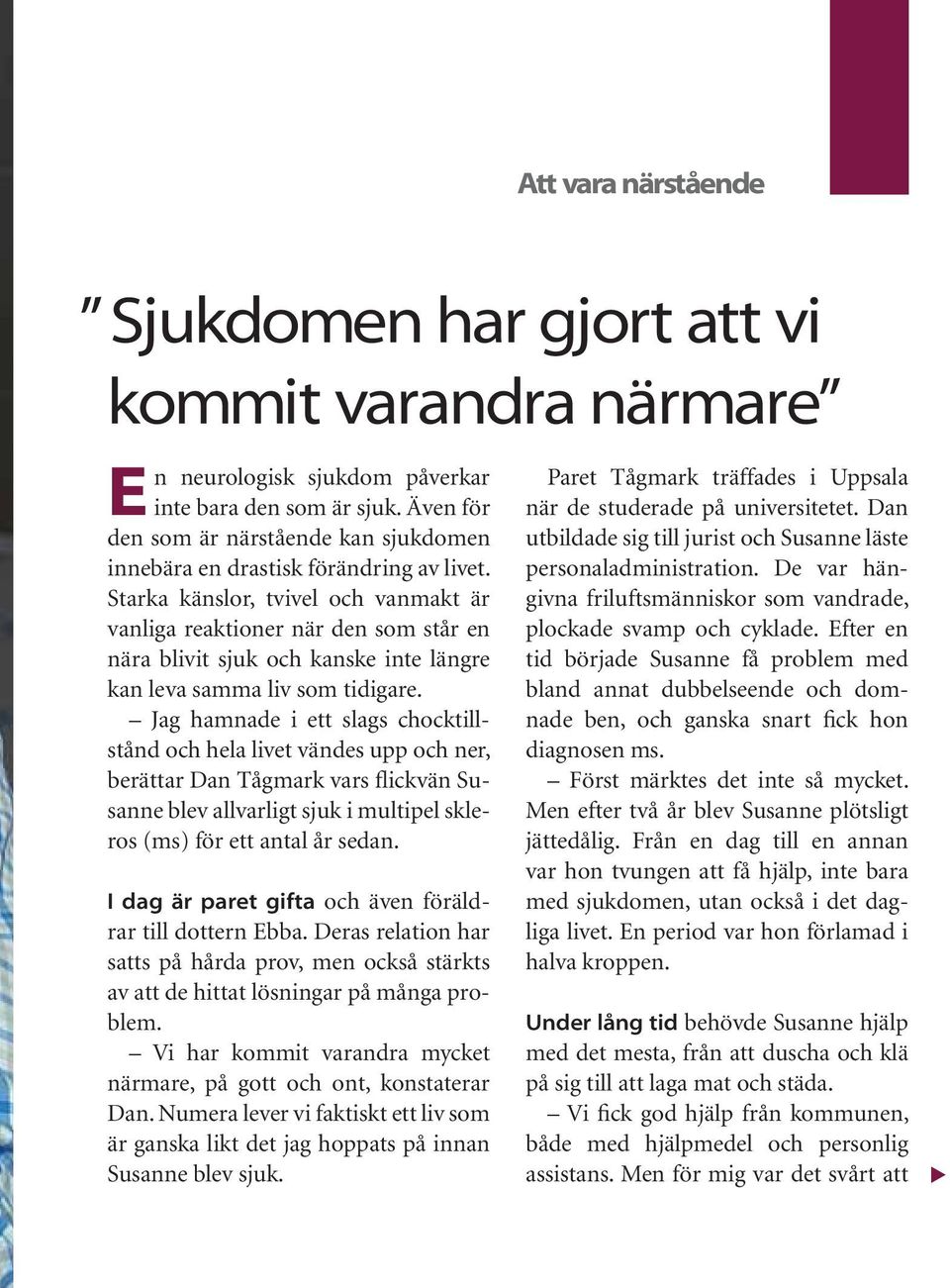 Starka känslor, tvivel och vanmakt är vanliga reaktioner när den som står en nära blivit sjuk och kanske inte längre kan leva samma liv som tidigare.