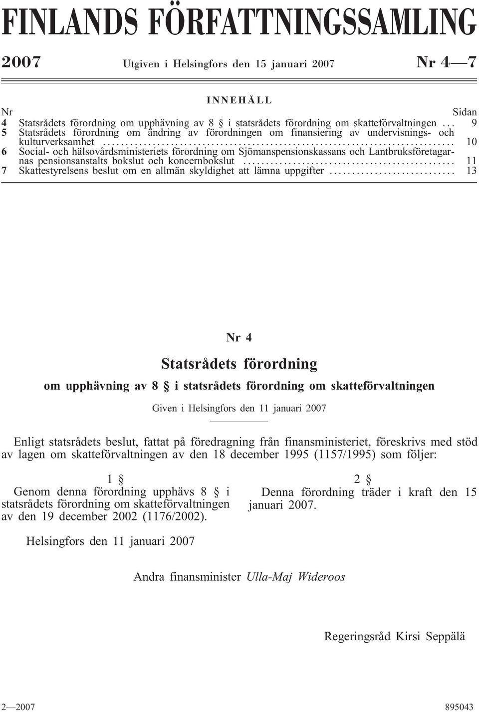 .. 10 6 Social- och hälsovårdsministeriets förordning om Sjömanspensionskassans och Lantbruksföretagarnas pensionsanstalts bokslut och koncernbokslut.