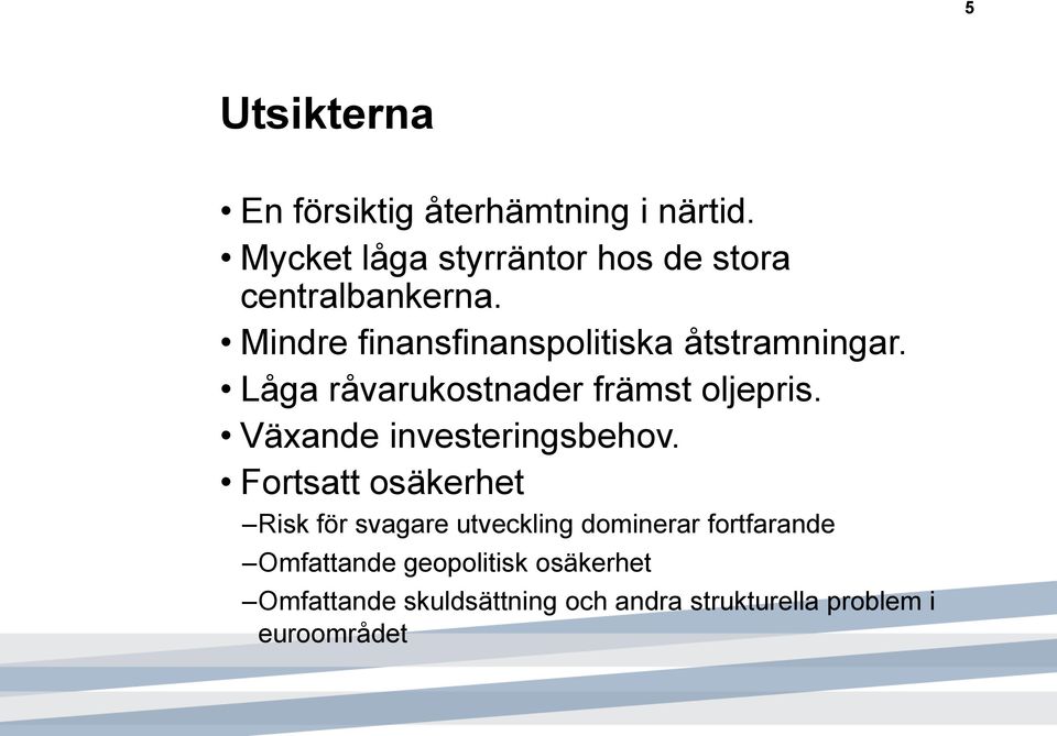 Låga råvarukostnader främst oljepris. Växande investeringsbehov.