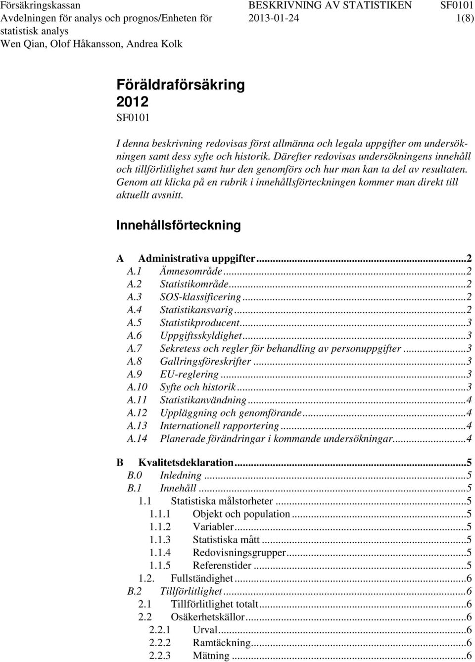 Genom att klicka på en rubrik i innehållsförteckningen kommer man direkt till aktuellt avsnitt. Innehållsförteckning A Administrativa uppgifter... 2 A.1 Ämnesområde... 2 A.2 Statistikområde... 2 A.3 SOS-klassificering.