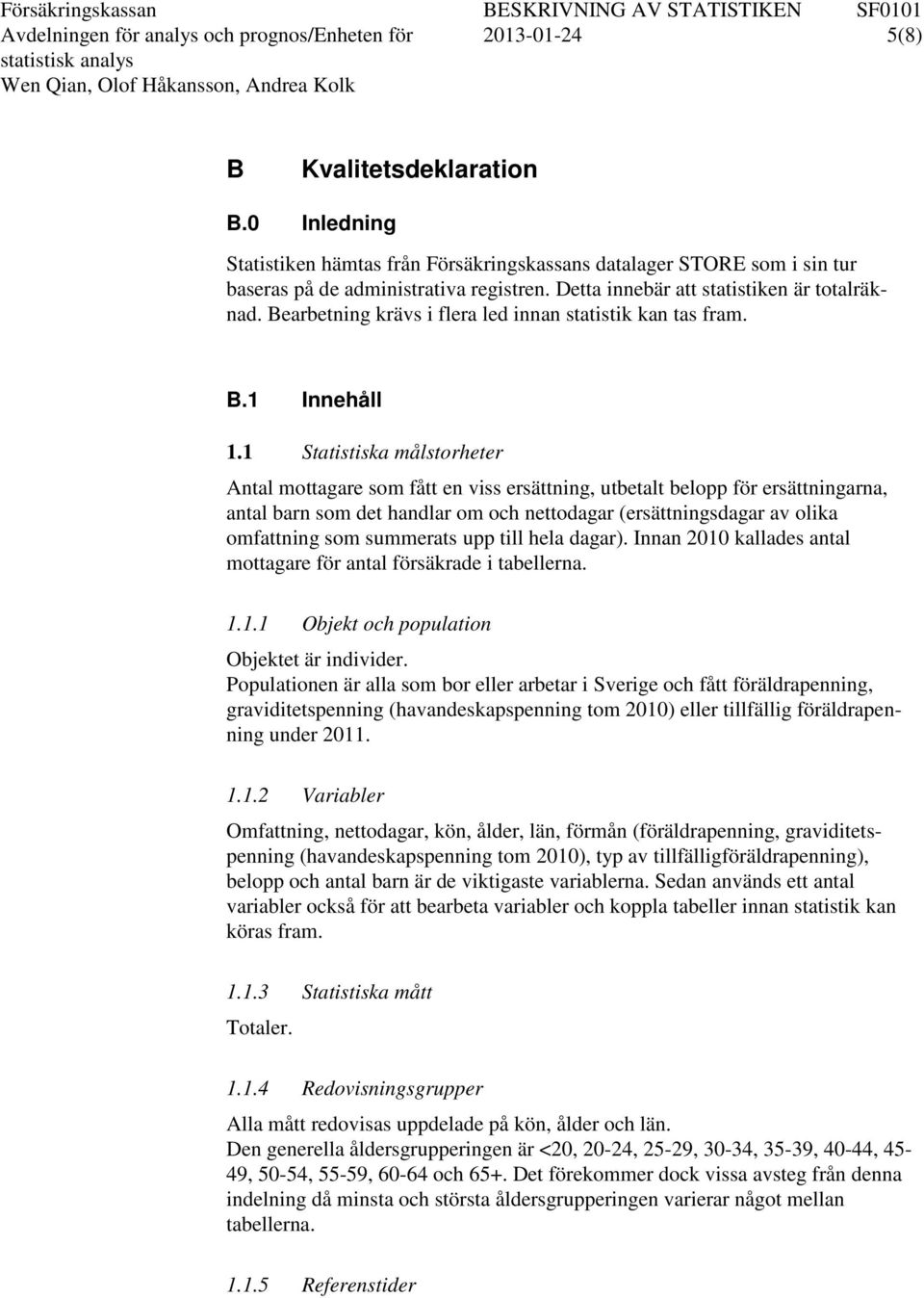 Bearbetning krävs i flera led innan statistik kan tas fram. B.1 Innehåll 1.