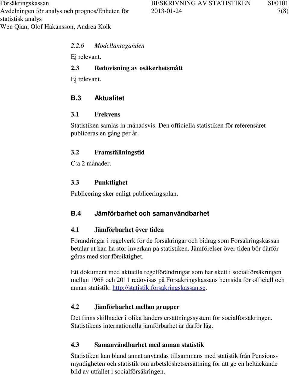 B.4 Jämförbarhet och samanvändbarhet 4.1 Jämförbarhet över tiden Förändringar i regelverk för de försäkringar och bidrag som Försäkringskassan betalar ut kan ha stor inverkan på statistiken.