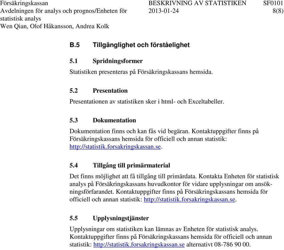 4 Tillgång till primärmaterial Det finns möjlighet att få tillgång till primärdata.